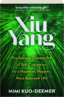 XIU YANG: The Ancient Chinese Art of Self-Cultivation for a Healthier, Happier, More Balanced Life