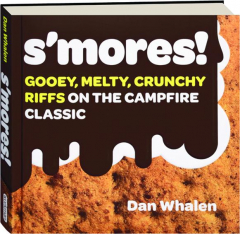S'MORES! Gooey, Melty, Crunchy Riffs on the Campfire Classic