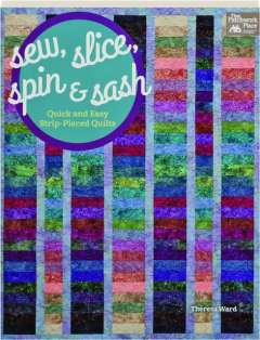 SEW, SLICE, SPIN & SASH: Quick and Easy Strip-Pieced Quilts