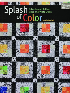 SPLASH OF COLOR: A Rainbow of Brilliant Black-and-White Quilts