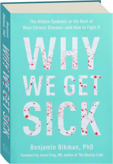 WHY WE GET SICK: The Hidden Epidemic at the Root of Most Chronic Disease--and How to Fight It