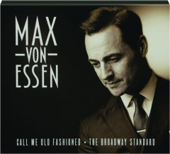 MAX VON ESSEN: Call Me Old Fashioned--The Broadway Standard