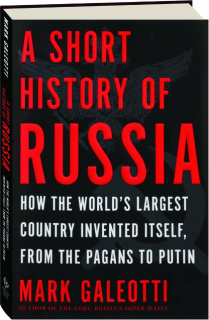 A SHORT HISTORY OF RUSSIA: How the World's Largest Country Invented Itself, from the Pagans to Putin