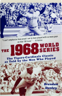 THE 1968 WORLD SERIES: The Tigers-Cardinals Classic as Told by the Men Who Played