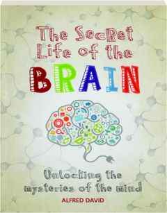 THE SECRET LIFE OF THE BRAIN: Unlocking the Mysteries of the Mind