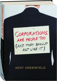 CORPORATIONS ARE PEOPLE TOO (AND THEY SHOULD ACT LIKE IT)