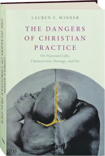 THE DANGERS OF CHRISTIAN PRACTICE: On Wayward Gifts, Characteristic Damage, and Sin