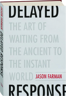 DELAYED RESPONSE: The Art of Waiting from the Ancient to the Instant World