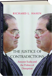 THE JUSTICE OF CONTRADICTIONS: Antonin Scalia and the Politics of Disruption