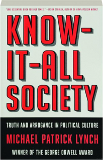 KNOW-IT-ALL SOCIETY: Truth and Arrogance in Political Culture