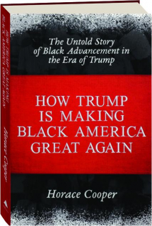 HOW TRUMP IS MAKING BLACK AMERICA GREAT AGAIN: The Untold Story of Black Advancement in the Era of Trump