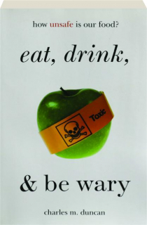 EAT, DRINK, & BE WARY: How Unsafe Is Our Food?