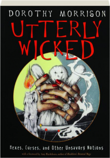 UTTERLY WICKED: Hexes, Curses, and Other Unsavory Notions