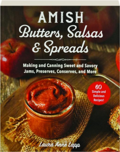 AMISH BUTTERS, SALSAS & SPREADS: Making and Canning Sweet and Savory Jams, Preserves, Conserves, and More