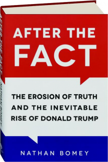 AFTER THE FACT: The Erosion of Truth and the Inevitable Rise of Donald Trump