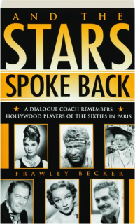 AND THE STARS SPOKE BACK: A Dialogue Coach Remembers Hollywood Players of the Sixties in Paris