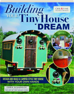 BUILDING YOUR TINY HOUSE DREAM: Design and Build a Camper-Style Tiny House with Your Own Hands