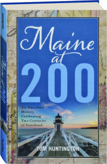 MAINE AT 200: An Anecdotal History Celebrating Two Centuries of Statehood
