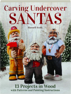 CARVING UNDERCOVER SANTAS: 13 Projects in Wood with Patterns and Painting Instructions