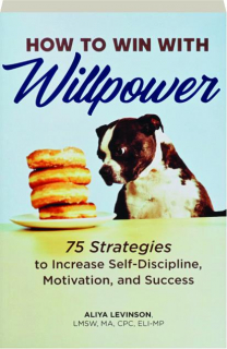 HOW TO WIN WITH WILLPOWER: 75 Strategies to Increase Self-Discipline, Motivation, and Success