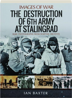 THE DESTRUCTION OF 6TH ARMY AT STALINGRAD: Images of War