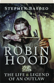 ROBIN HOOD: The Life & Legend of an Outlaw