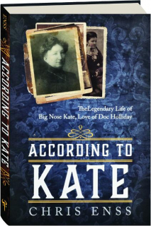 ACCORDING TO KATE: The Legendary Life of Big Nose Kate, Love of Doc Holliday