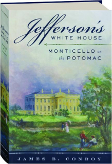 JEFFERSON'S WHITE HOUSE: Monticello on the Potomac