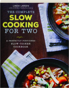 THE COMPLETE SLOW COOKING FOR TWO: A Perfectly Portioned Slow Cooker Cookbook