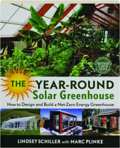 THE YEAR-ROUND SOLAR GREENHOUSE: How to Design and Build a Net-Zero Energy Greenhouse
