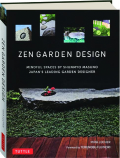 ZEN GARDEN DESIGN: Mindful Spaces by Shunmyo Masuno, Japan's Leading Garden Designer