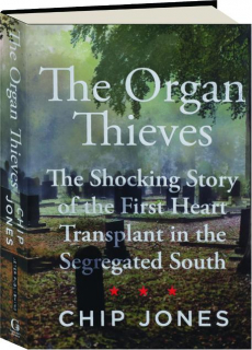 THE ORGAN THIEVES: The Shocking Story of the First Heart Transplant in the Segregated South