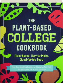 THE PLANT-BASED COLLEGE COOKBOOK: Plant-Based, Easy-to-Make, Good-for-You Food