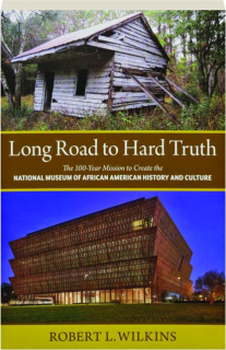 LONG ROAD TO HARD TRUTH: The 100-Year Mission to Create the National Museum of African American History and Culture