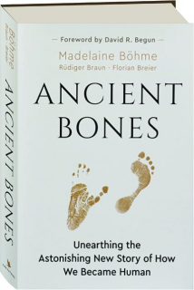 ANCIENT BONES: Unearthing the Astonishing New Story of How We Became Human