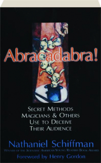 ABRACADABRA! Secret Methods Magicians & Others Use to Deceive Their Audience