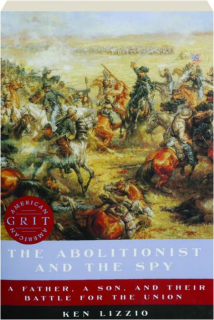 THE ABOLITIONIST AND THE SPY: A Father, a Son, and Their Battle for the Union