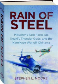 RAIN OF STEEL: Mitscher's Task Force 58, Ugaki's Thunder Gods, and the Kamikaze War off Okinawa