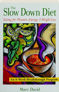 THE SLOW DOWN DIET: Eating for Pleasure, Energy, & Weight Loss