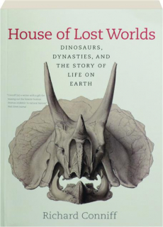 HOUSE OF LOST WORLDS: Dinosaurs, Dynasties, and the Story of Life on Earth