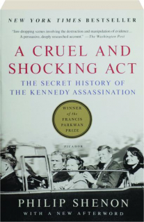 A CRUEL AND SHOCKING ACT: The Secret History of the Kennedy Assassination
