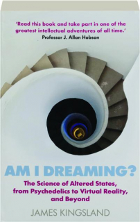 AM I DREAMING? The Science of Altered States, from Psychedelics to Virtual Reality, and Beyond