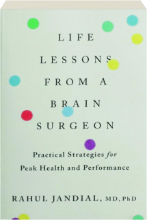 LIFE LESSONS FROM A BRAIN SURGEON: Practical Strategies for Peak Health and Performance