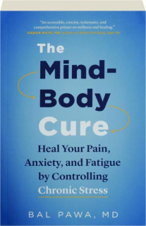 THE MIND-BODY CURE: Heal Your Pain, Anxiety, and Fatigue by Controlling Chronic Stress