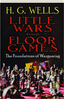 LITTLE WARS AND FLOOR GAMES: The Foundations of Wargaming