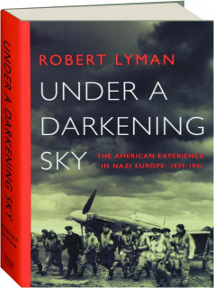 UNDER A DARKENING SKY: The American Experience in Nazi Europe, 1939-1941