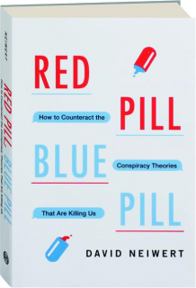 RED PILL, BLUE PILL: How to Counteract the Conspiracy Theories That Are Killing Us