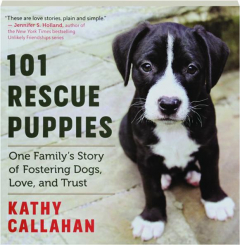 101 RESCUE PUPPIES: One Family's Story of Fostering Dogs, Love, and Trust