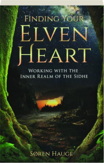 FINDING YOUR ELVENHEART: Working with the Inner Realm of the Sidhe