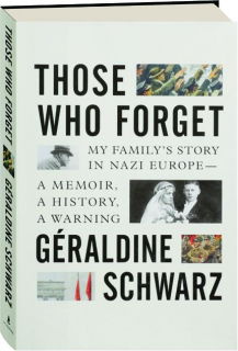 THOSE WHO FORGET: My Family's Story in Nazi Europe--A Memoir, a History, a Warning